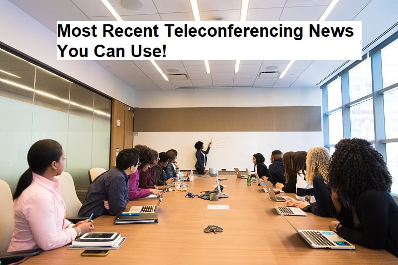 Most Recent Teleconferencing News You Can Use!